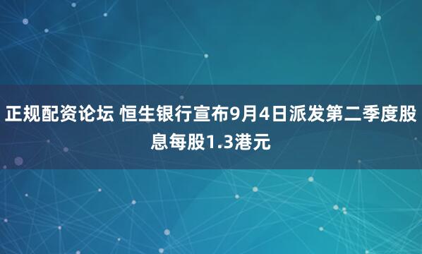 正规配资论坛 恒生银行宣布9月4日派发第二季度股息每股1.3港元